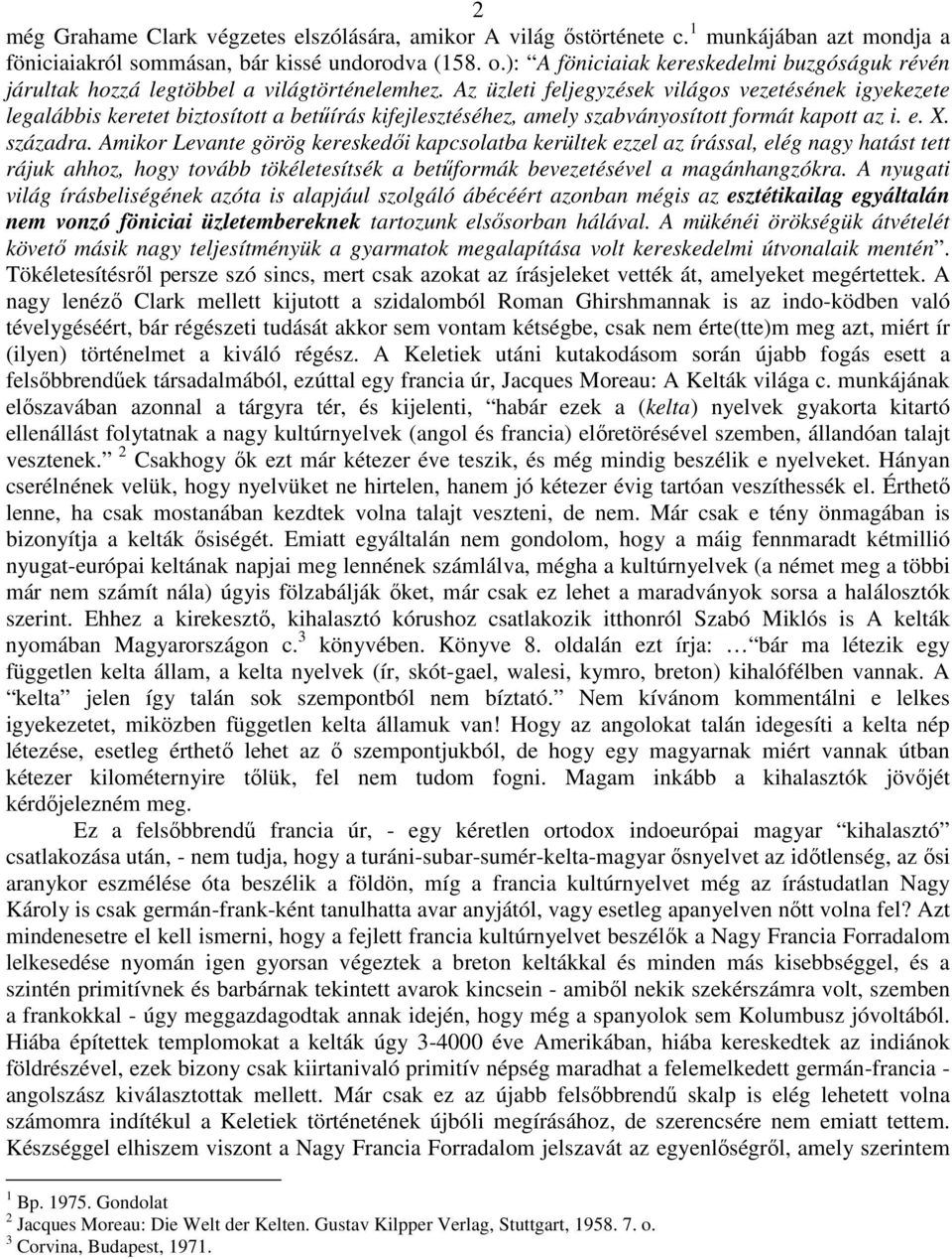 Az üzleti feljegyzések világos vezetésének igyekezete legalábbis keretet biztosított a betűírás kifejlesztéséhez, amely szabványosított formát kapott az i. e. X. századra.