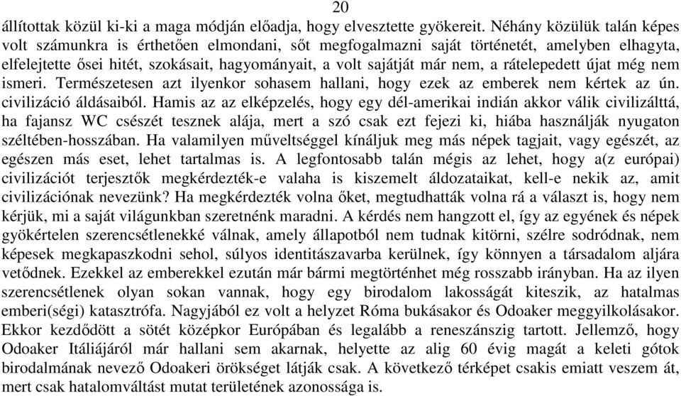 rátelepedett újat még nem ismeri. Természetesen azt ilyenkor sohasem hallani, hogy ezek az emberek nem kértek az ún. civilizáció áldásaiból.