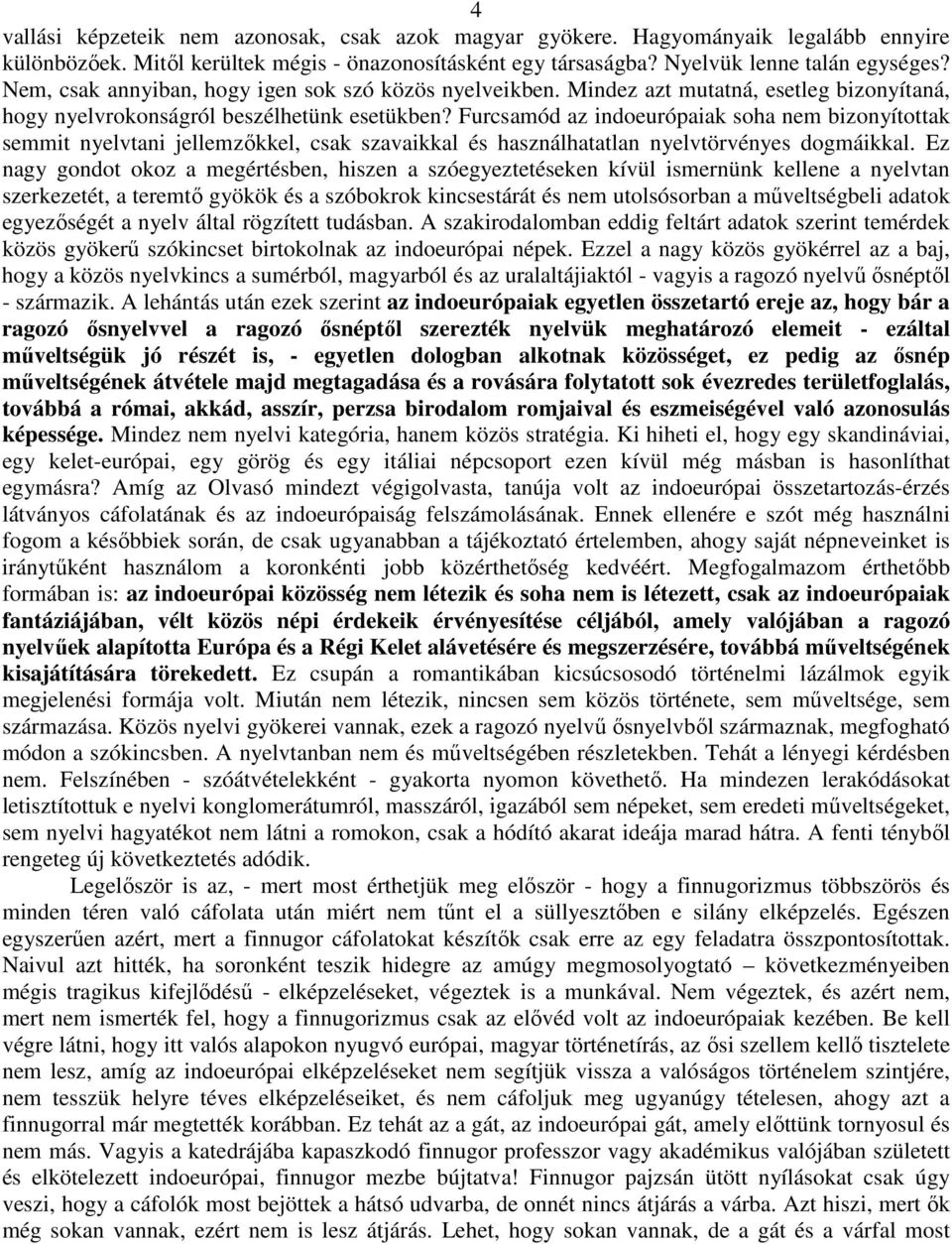 Furcsamód az indoeurópaiak soha nem bizonyítottak semmit nyelvtani jellemzőkkel, csak szavaikkal és használhatatlan nyelvtörvényes dogmáikkal.