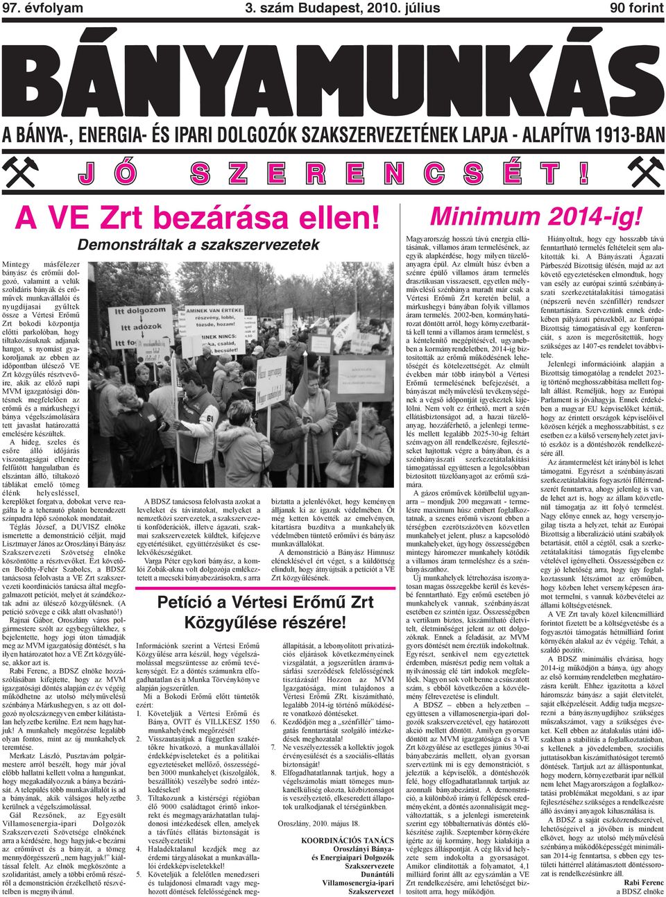 központja előtti parkolóban, hogy tiltakozásuknak adjanak hangot, s nyomást gyakoroljanak az ebben az időpontban ülésező VE Zrt közgyűlés résztvevőire, akik az előző napi MVM igazgatósági döntésnek