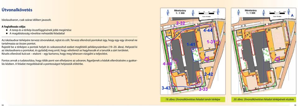 Tervezz ellenőrző pontokat úgy, hogy egy-egy útvonal ne tartalmazza az összes pontot. Rajzold be a térképre a pontok helyét és sokszorosítsd ezeket megfelelő példányszámban (19 20. ábra).