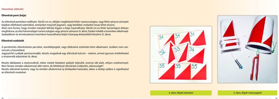 Ahol nem fontos, hogy minden irányból látható legyen a bója, használhatsz 30x30 cm-es fehér kartonlapot átlósan megfelezve, az alsó háromszöget narancssárgára vagy pirosra színezve (4. ábra).