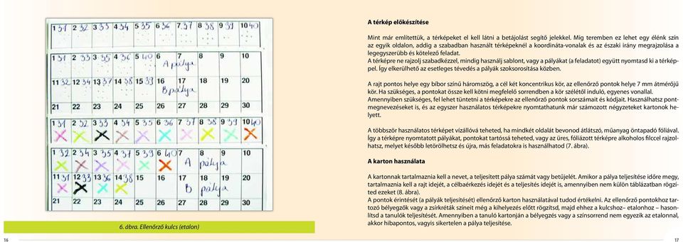 A térképre ne rajzolj szabadkézzel, mindig használj sablont, vagy a pályákat (a feladatot) együtt nyomtasd ki a térképpel. Így elkerülhető az esetleges tévedés a pályák szoksorosítása közben.