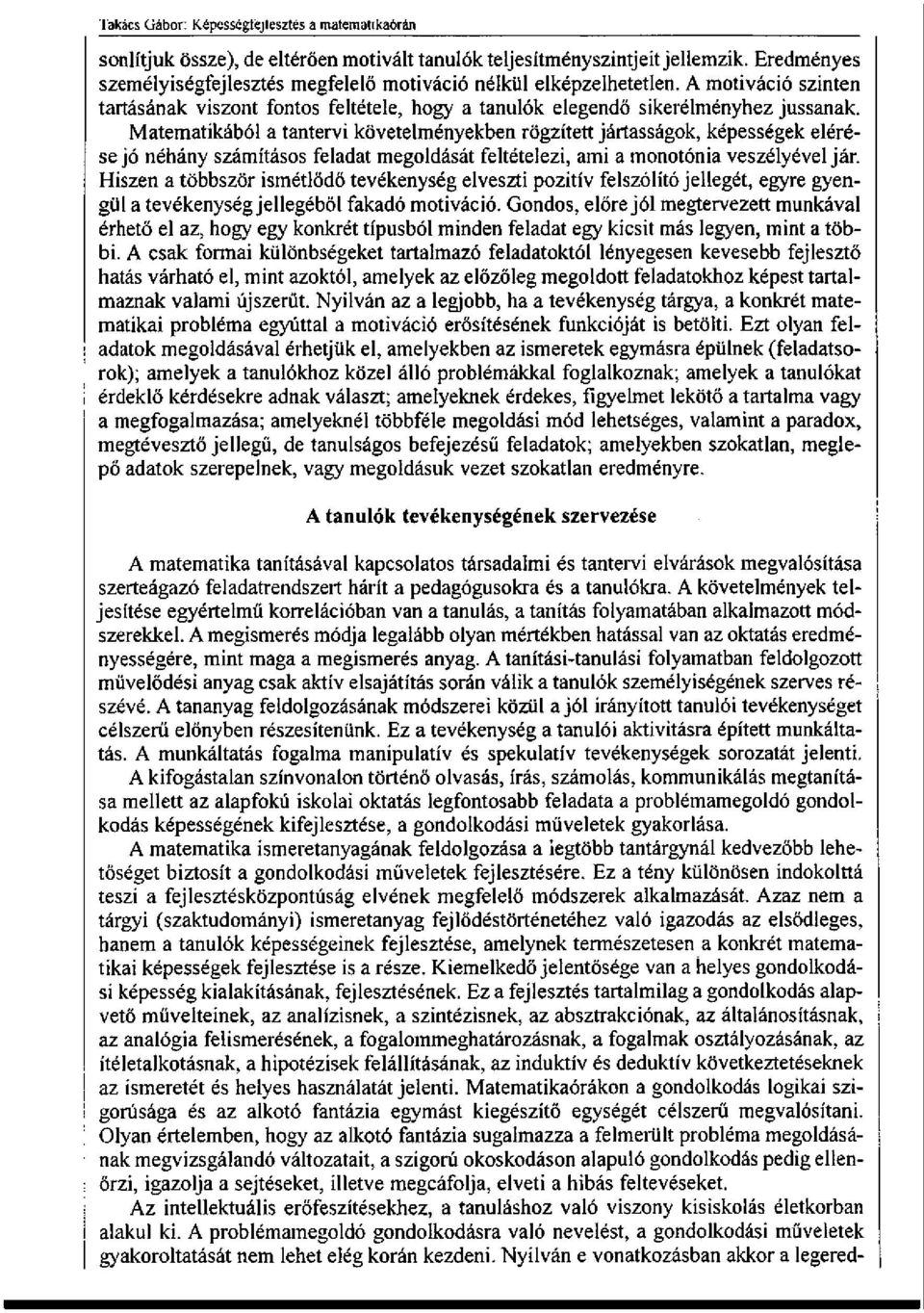 Matematikából a tantervi követelményekben rögzített jártasságok, képességek elérése jó néhány számításos feladat megoldását feltételezi, ami a monotónia veszélyével jár.