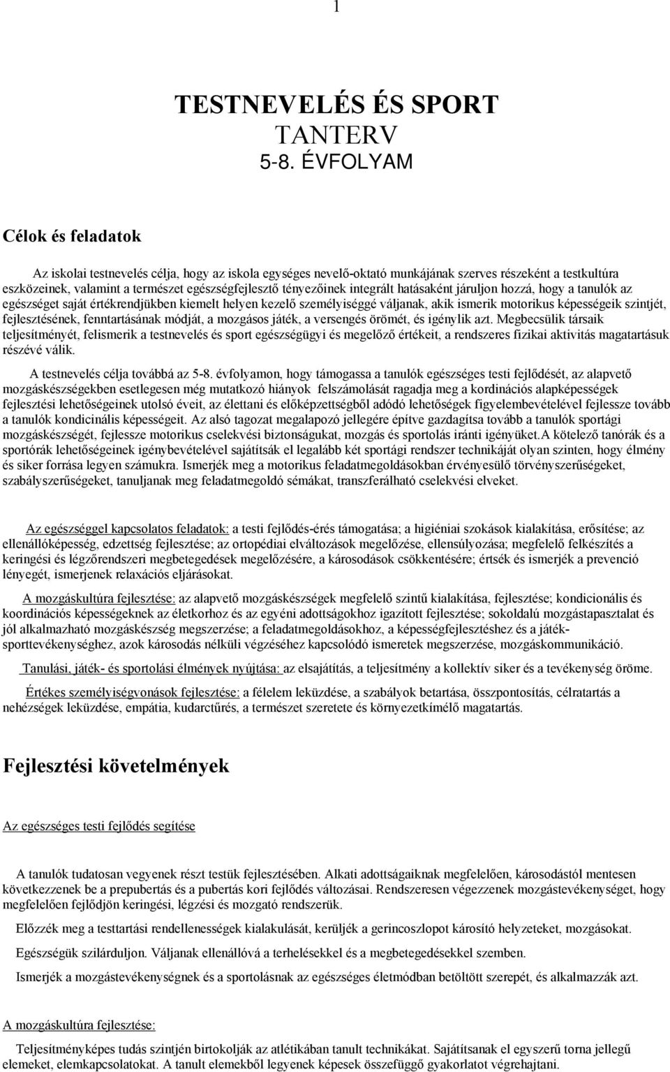 tényezőinek integrált hatásaként járuljon hozzá, hogy a tanulók az egészséget saját értékrendjükben kiemelt helyen kezelő személyiséggé váljanak, akik ismerik motorikus képességeik szintjét,