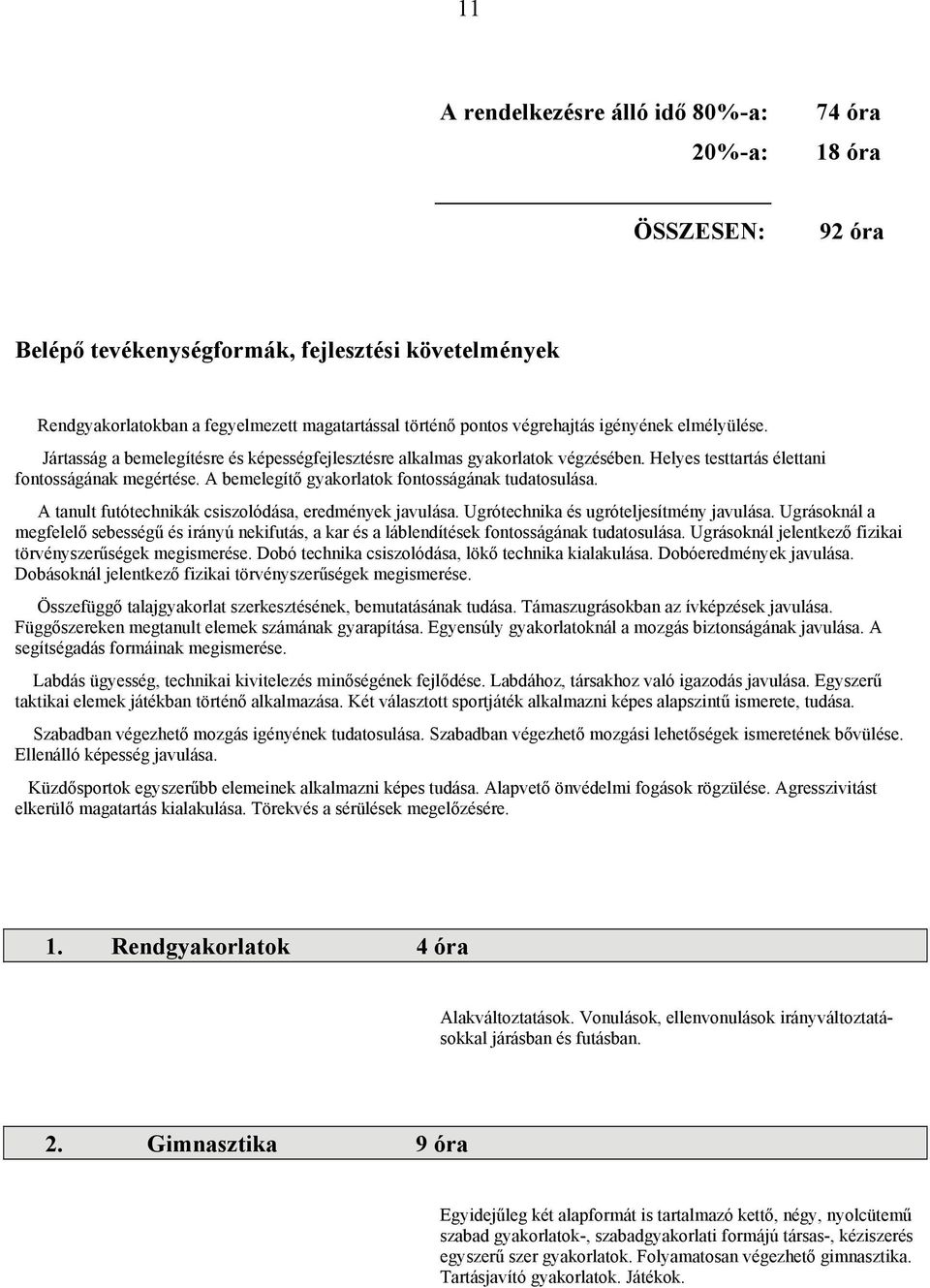 A bemelegítő gyakorlatok fontosságának tudatosulása. A tanult futótechnikák csiszolódása, eredmények javulása. Ugrótechnika és ugróteljesítmény javulása.