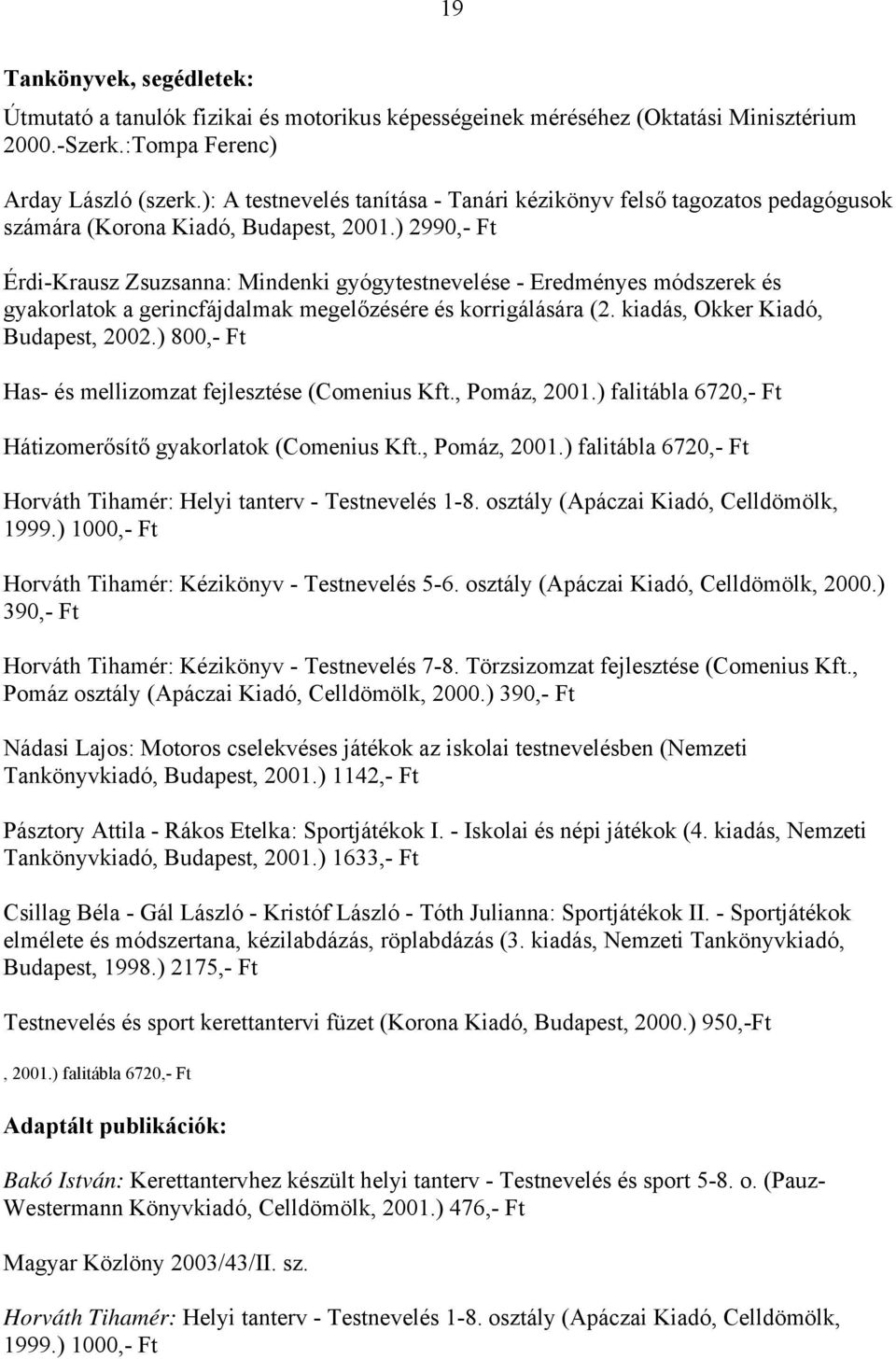 ) 2990,- Ft Érdi-Krausz Zsuzsanna: Mindenki gyógytestnevelése - Eredményes módszerek és gyakorlatok a gerincfájdalmak megelőzésére és korrigálására (2. kiadás, Okker Kiadó, Budapest, 2002.