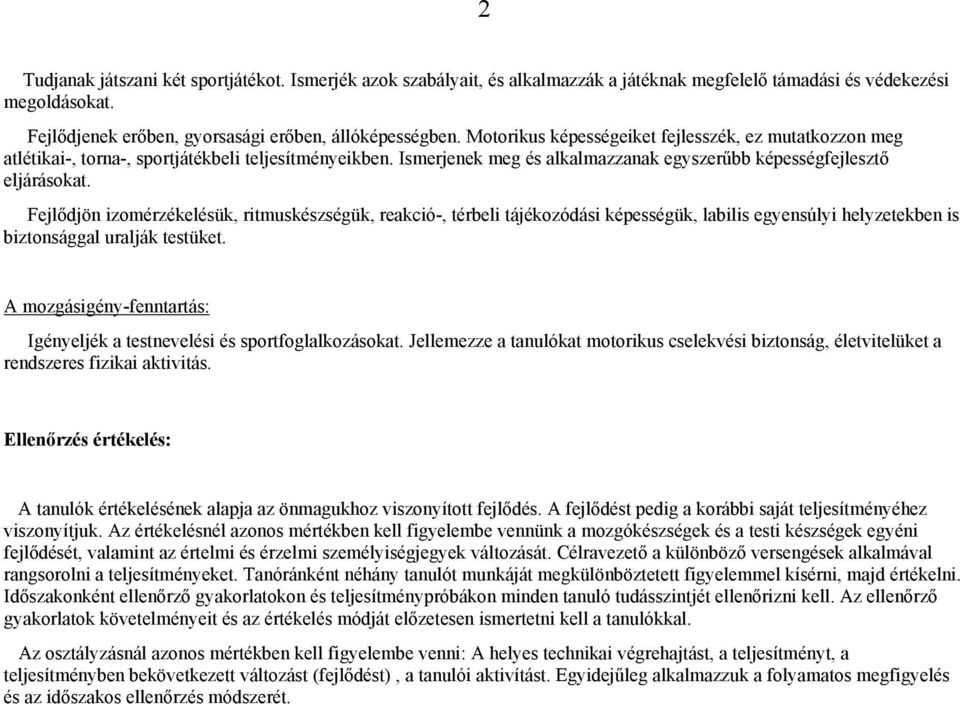 Fejlődjön izomérzékelésük, ritmuskészségük, reakció-, térbeli tájékozódási képességük, labilis egyensúlyi helyzetekben is biztonsággal uralják testüket.