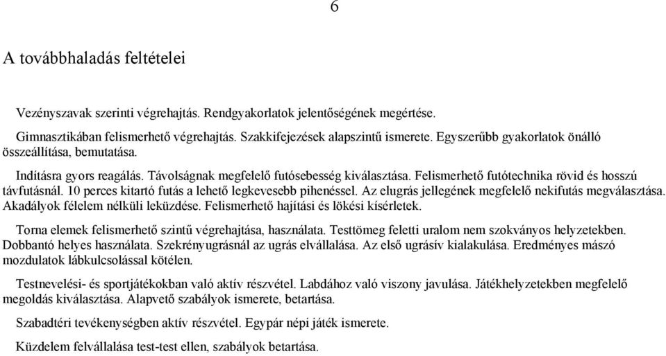 10 perces kitartó futás a lehető legkevesebb pihenéssel. Az elugrás jellegének megfelelő nekifutás megválasztása. Akadályok félelem nélküli leküzdése. Felismerhető hajítási és lökési kísérletek.