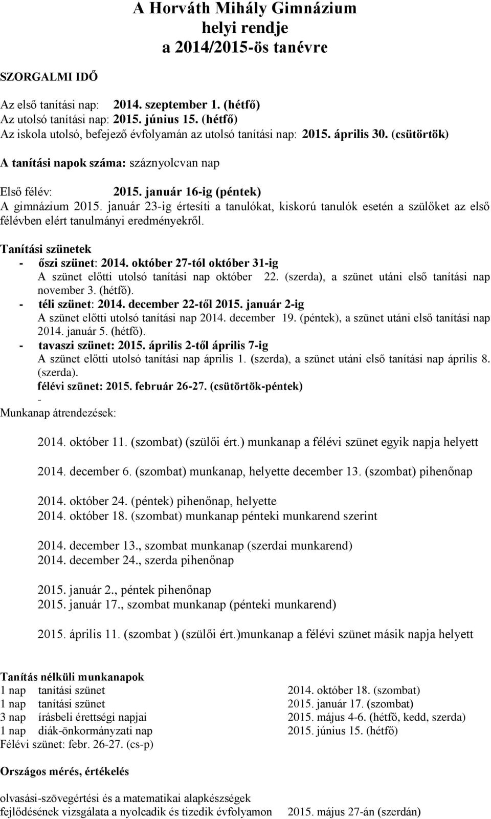 január 23-ig értesíti a tanulókat, kiskorú tanulók esetén a szülőket az első félévben elért tanulmányi eredményekről. Tanítási szünetek - őszi szünet: 2014.