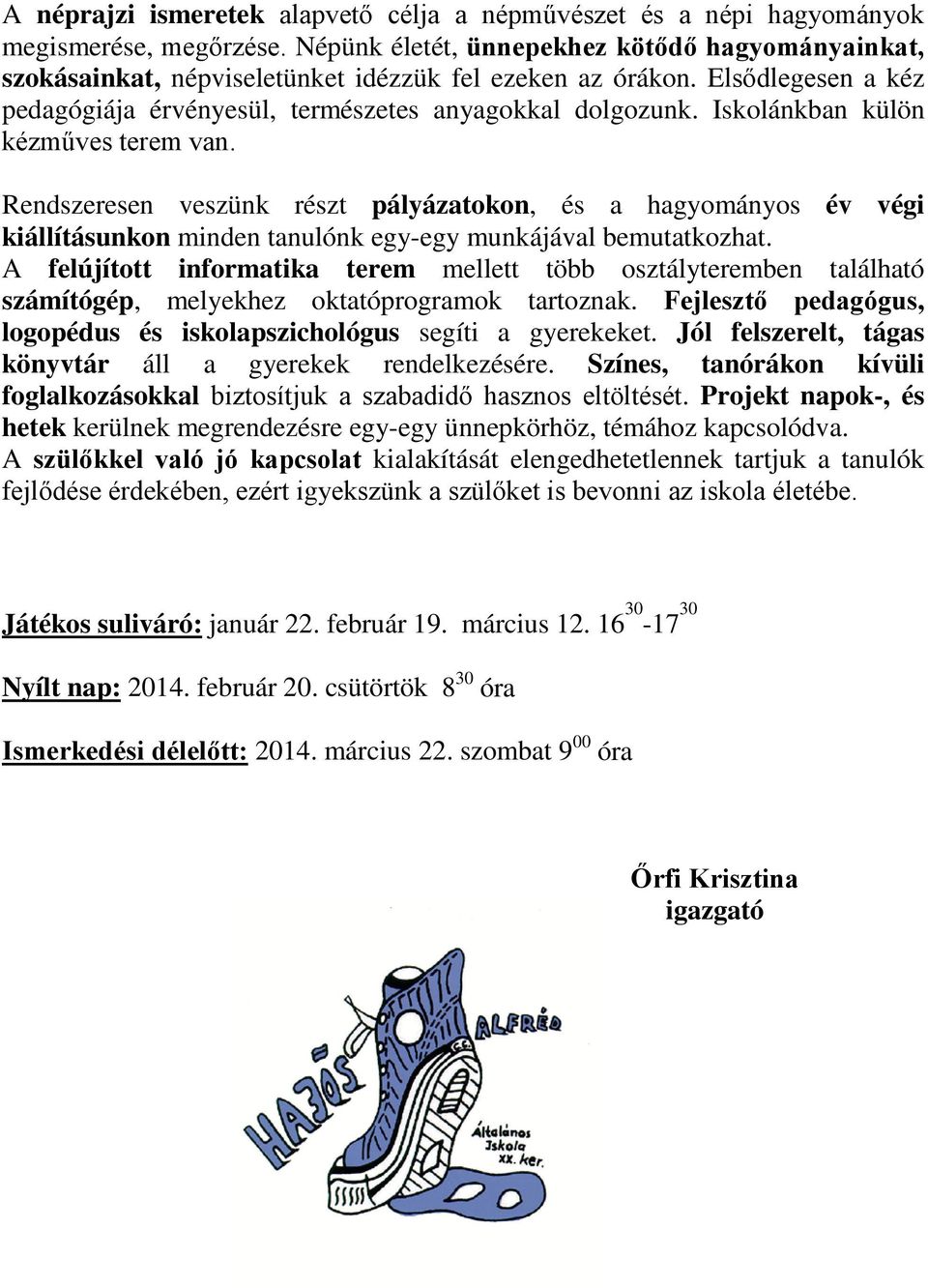 Iskolánkban külön kézműves terem van. Rendszeresen veszünk részt pályázatokon, és a hagyományos év végi kiállításunkon minden tanulónk egy-egy munkájával bemutatkozhat.