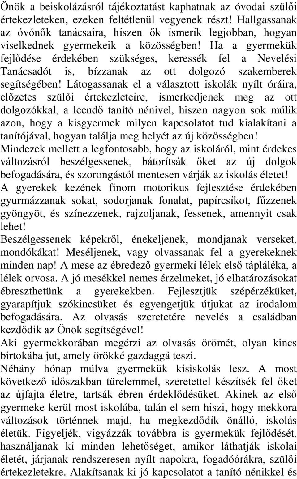 Ha a gyermekük fejlődése érdekében szükséges, keressék fel a Nevelési Tanácsadót is, bízzanak az ott dolgozó szakemberek segítségében!