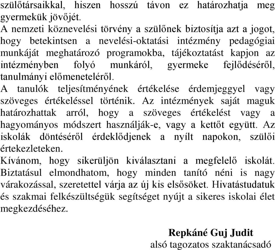 munkáról, gyermeke fejlődéséről, tanulmányi előmeneteléről. A tanulók teljesítményének értékelése érdemjeggyel vagy szöveges értékeléssel történik.