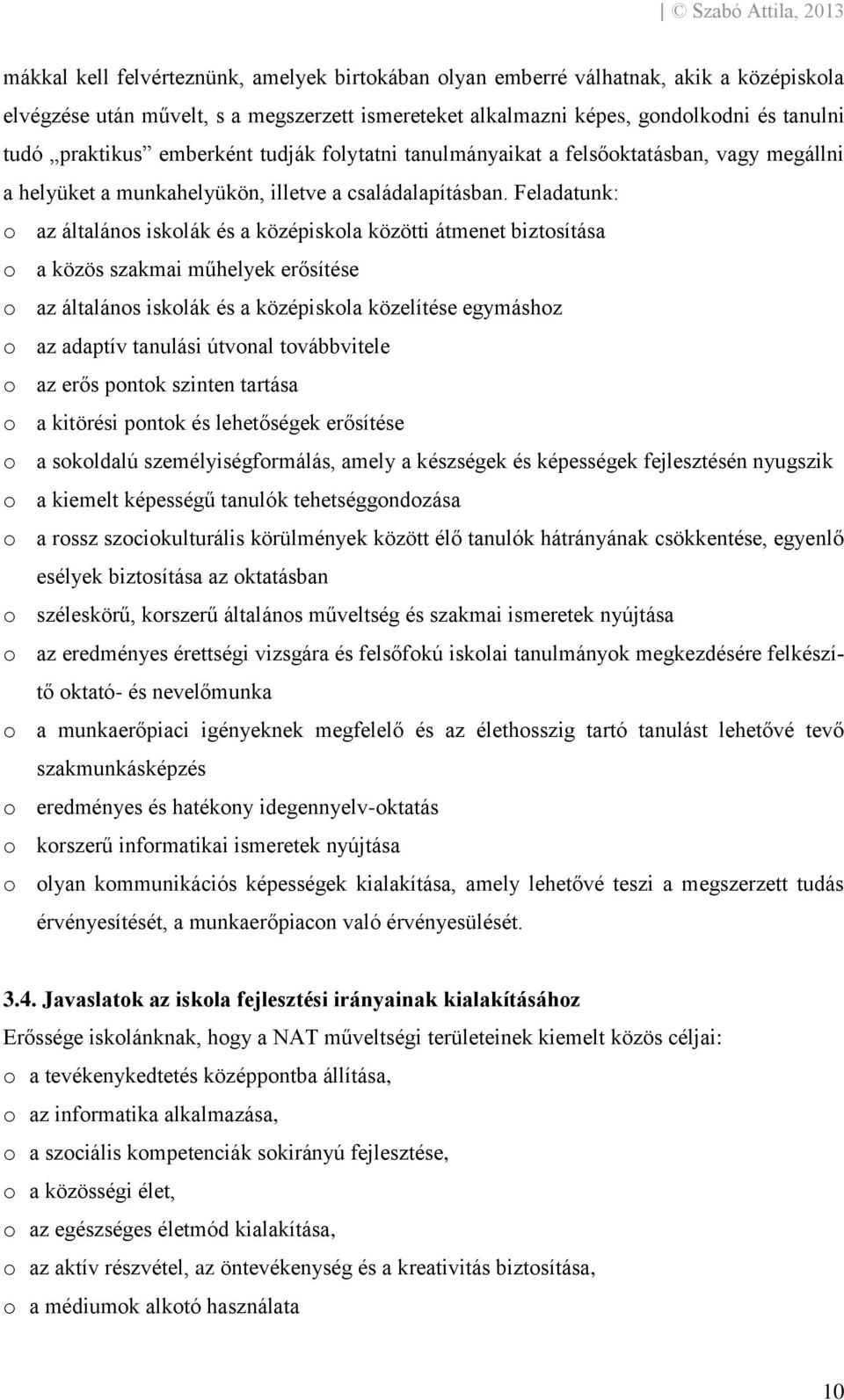 Feladatunk: o az általános iskolák és a középiskola közötti átmenet biztosítása o a közös szakmai műhelyek erősítése o az általános iskolák és a középiskola közelítése egymáshoz o az adaptív tanulási