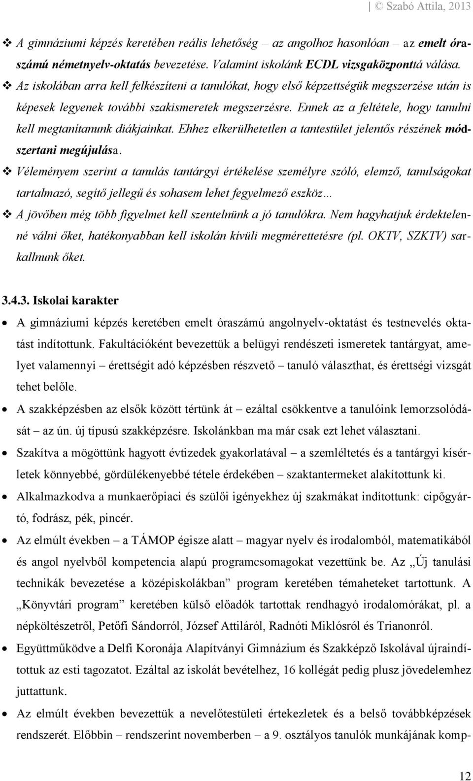 Ennek az a feltétele, hogy tanulni kell megtanítanunk diákjainkat. Ehhez elkerülhetetlen a tantestület jelentős részének módszertani megújulása.