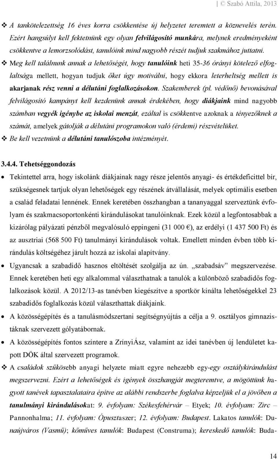 Meg kell találnunk annak a lehetőségét, hogy tanulóink heti 35-36 órányi kötelező elfoglaltsága mellett, hogyan tudjuk őket úgy motiválni, hogy ekkora leterheltség mellett is akarjanak rész venni a