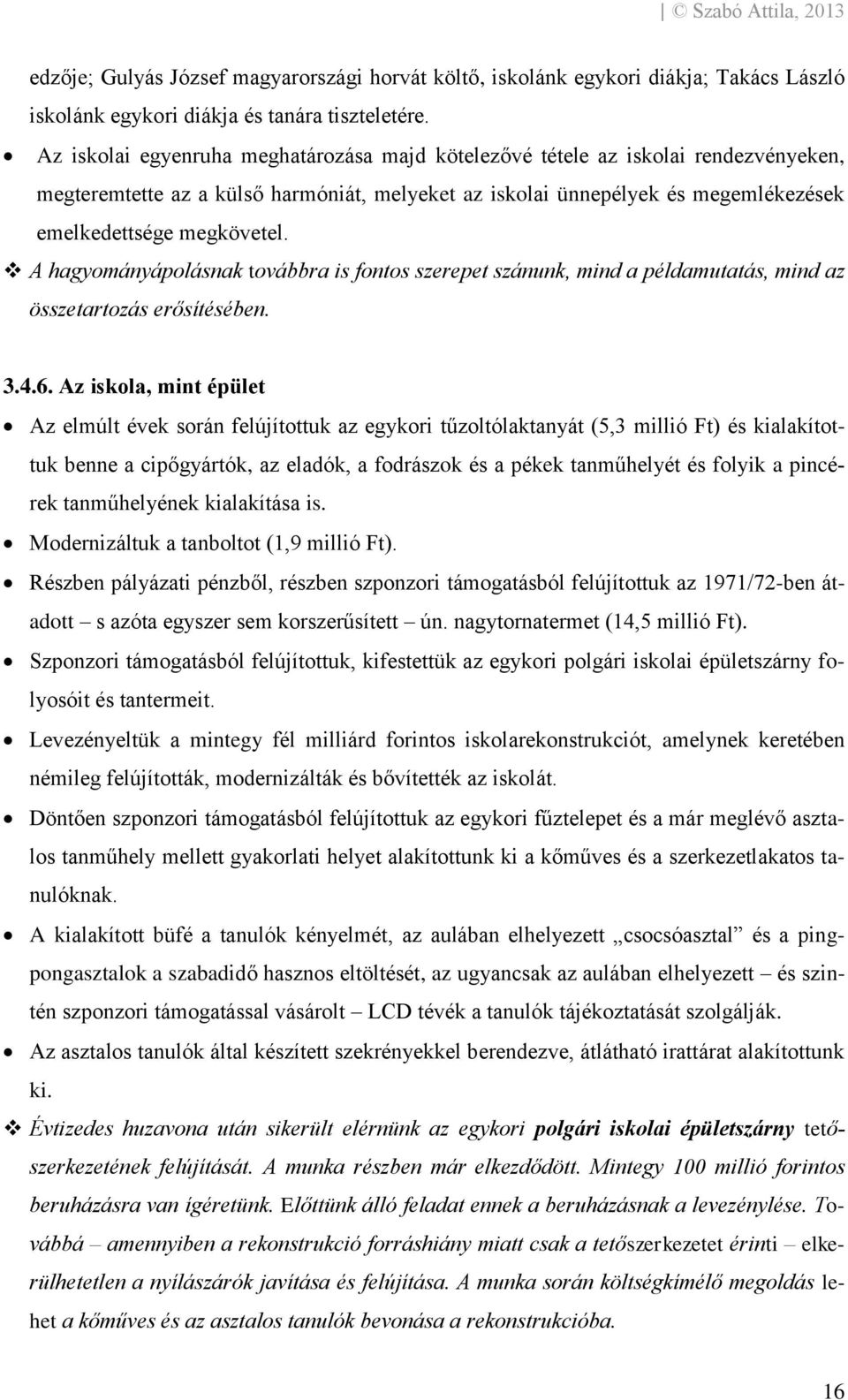 A hagyományápolásnak továbbra is fontos szerepet szánunk, mind a példamutatás, mind az összetartozás erősítésében. 3.4.6.