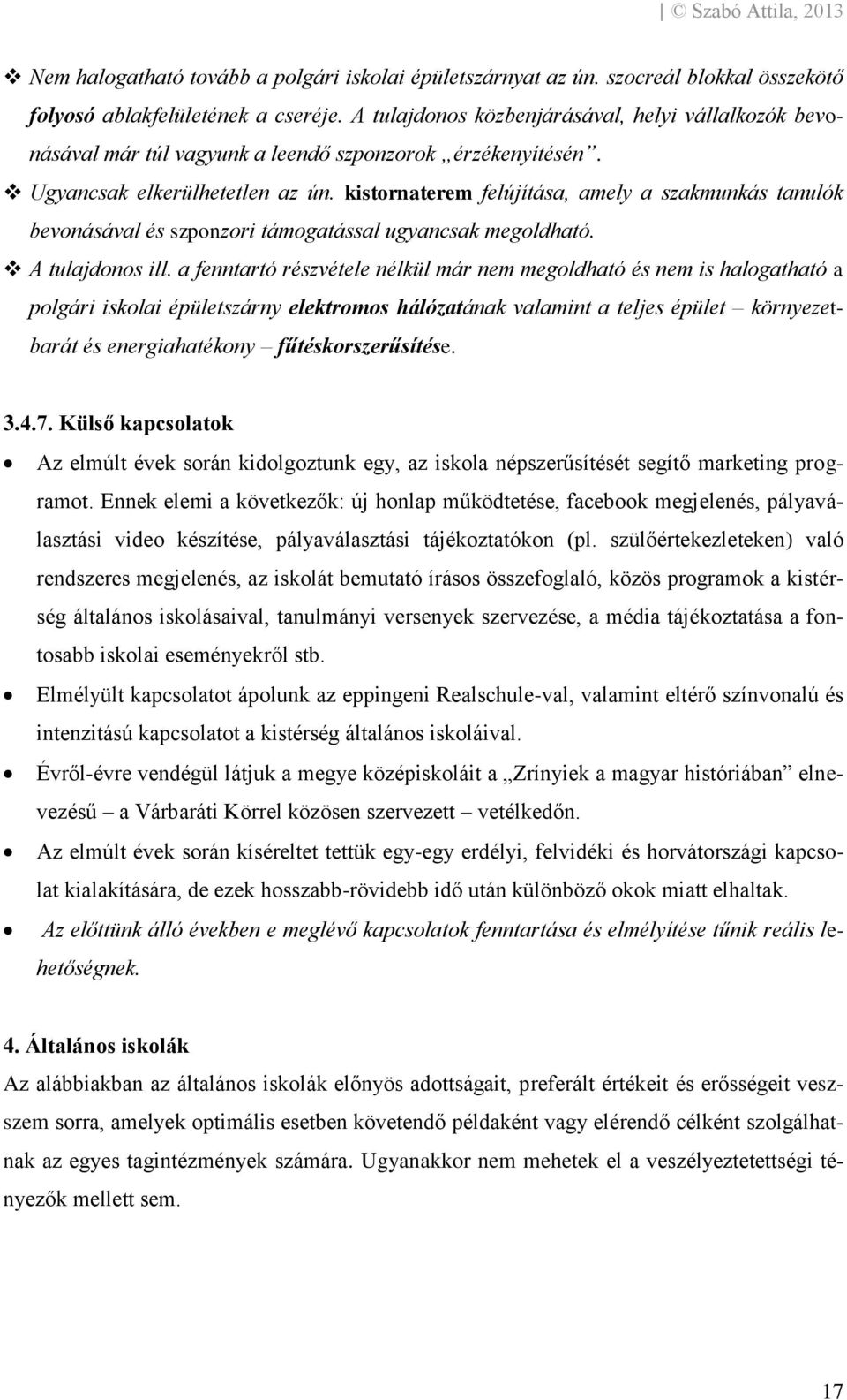 kistornaterem felújítása, amely a szakmunkás tanulók bevonásával és szponzori támogatással ugyancsak megoldható. A tulajdonos ill.