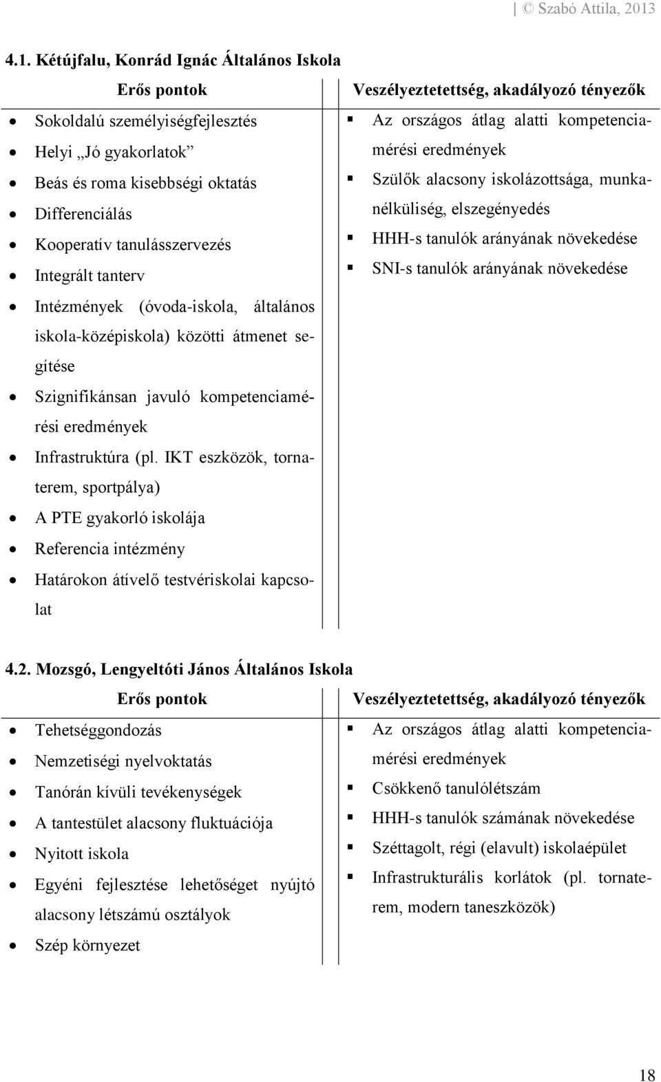 tanterv SNI-s tanulók arányának növekedése Intézmények (óvoda-iskola, általános iskola-középiskola) közötti átmenet segítése Szignifikánsan javuló kompetenciamérési eredmények Infrastruktúra (pl.