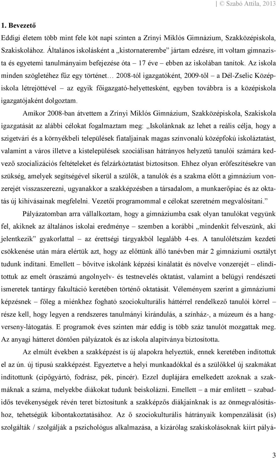 Az iskola minden szögletéhez fűz egy történet 2008-tól igazgatóként, 2009-től a Dél-Zselic Középiskola létrejöttével az egyik főigazgató-helyettesként, egyben továbbra is a középiskola igazgatójaként