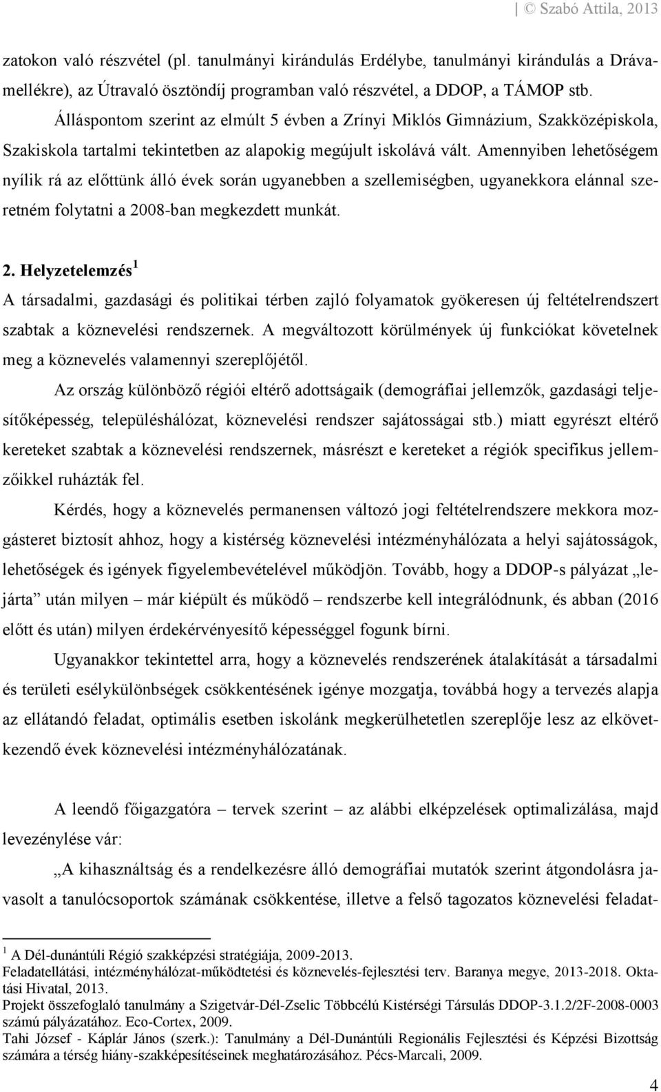 Amennyiben lehetőségem nyílik rá az előttünk álló évek során ugyanebben a szellemiségben, ugyanekkora elánnal szeretném folytatni a 20