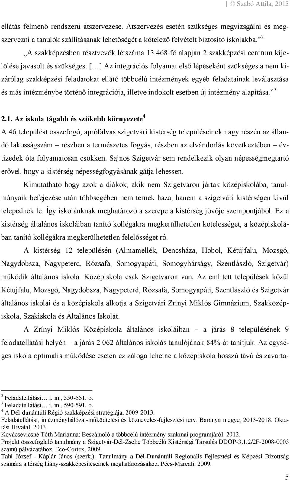 [ ] Az integrációs folyamat első lépéseként szükséges a nem kizárólag szakképzési feladatokat ellátó többcélú intézmények egyéb feladatainak leválasztása és más intézménybe történő integrációja,