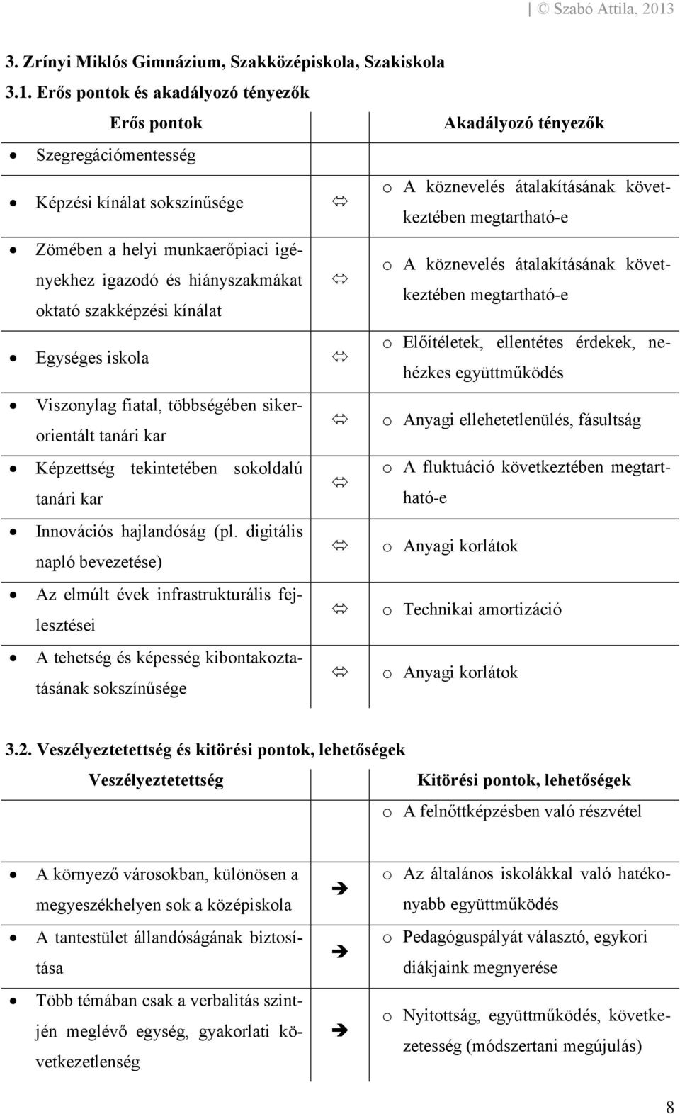 munkaerőpiaci igényekhez igazodó és hiányszakmákat o A köznevelés átalakításának következtében megtartható-e oktató szakképzési kínálat Egységes iskola o Előítéletek, ellentétes érdekek, nehézkes