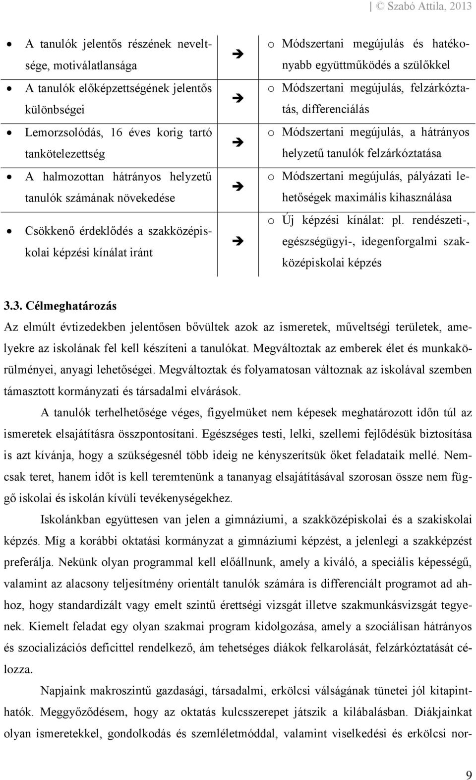 számának növekedése o Módszertani megújulás, pályázati lehetőségek maximális kihasználása Csökkenő érdeklődés a szakközépiskolai képzési kínálat iránt o Új képzési kínálat: pl.