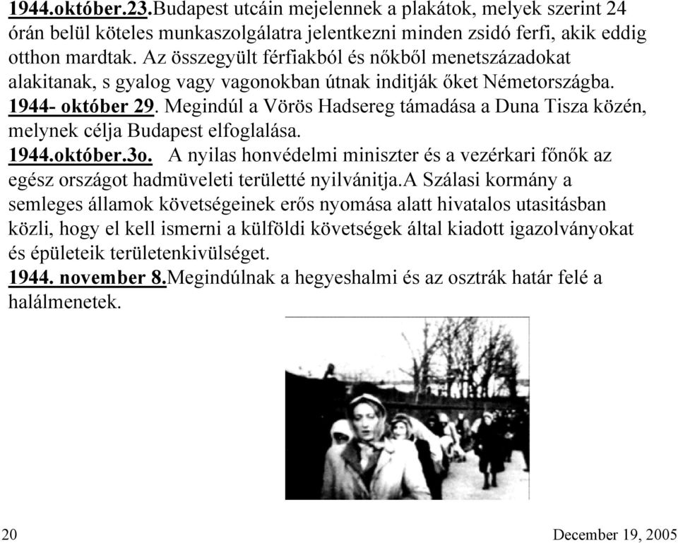 Megindúl a Vörös Hadsereg támadása a Duna Tisza közén, melynek célja Budapest elfoglalása. 1944.október.3o.