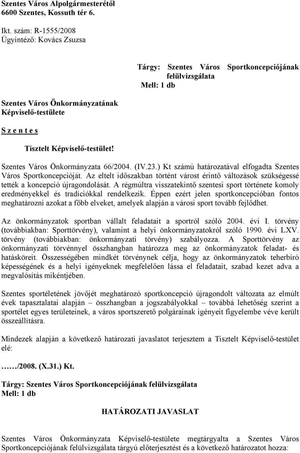 Képviselő-testület! Szentes Város Önkormányzata 66/2004. (IV.23.) Kt számú határozatával elfogadta Szentes Város Sportkoncepcióját.