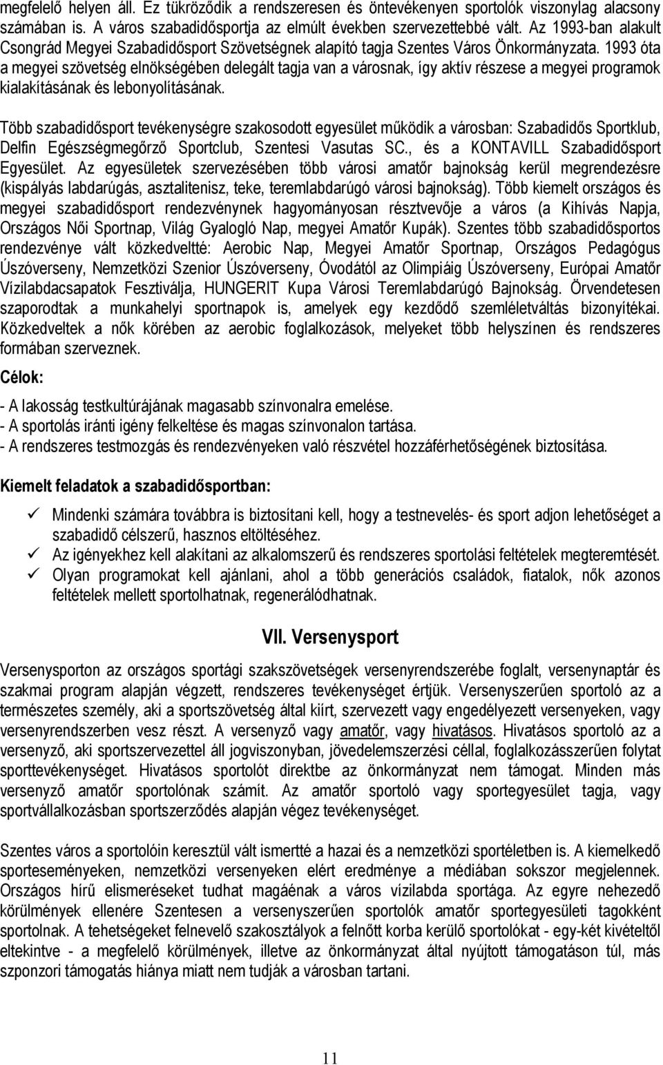 1993 óta a megyei szövetség elnökségében delegált tagja van a városnak, így aktív részese a megyei programok kialakításának és lebonyolításának.