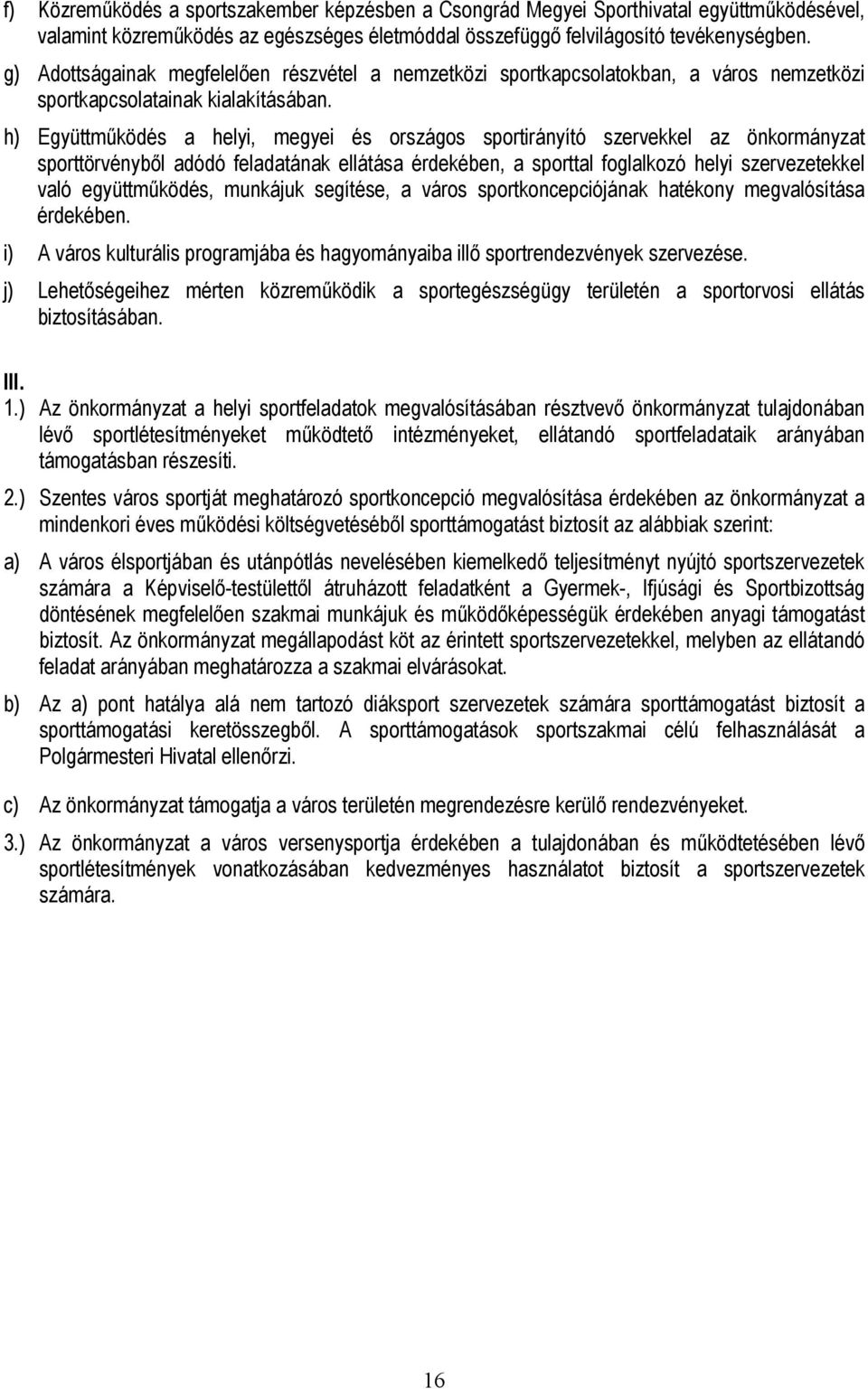 h) Együttműködés a helyi, megyei és országos sportirányító szervekkel az önkormányzat sporttörvényből adódó feladatának ellátása érdekében, a sporttal foglalkozó helyi szervezetekkel való