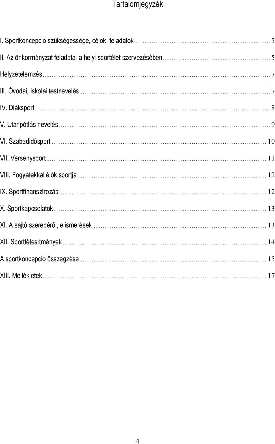 Diáksport... 8 V. Utánpótlás nevelés... 9 VI. Szabadidősport... 10 VII. Versenysport... 11 VIII. Fogyatékkal élők sportja... 12 IX.