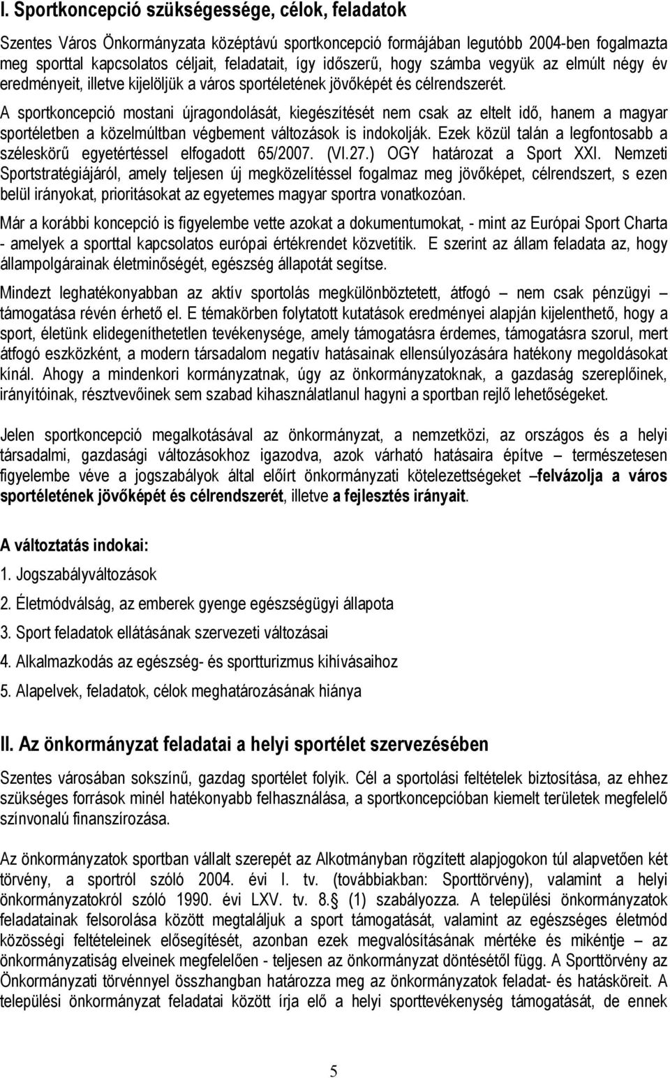 A sportkoncepció mostani újragondolását, kiegészítését nem csak az eltelt idő, hanem a magyar sportéletben a közelmúltban végbement változások is indokolják.