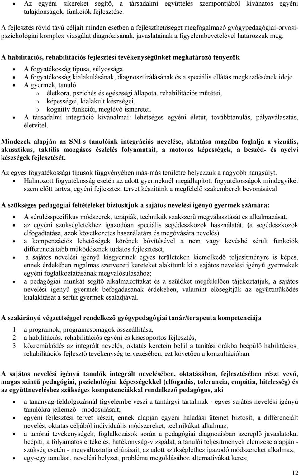 A habilitációs, rehabilitációs fejlesztési tevékenységünket meghatározó tényezők A fogyatékosság típusa, súlyossága.