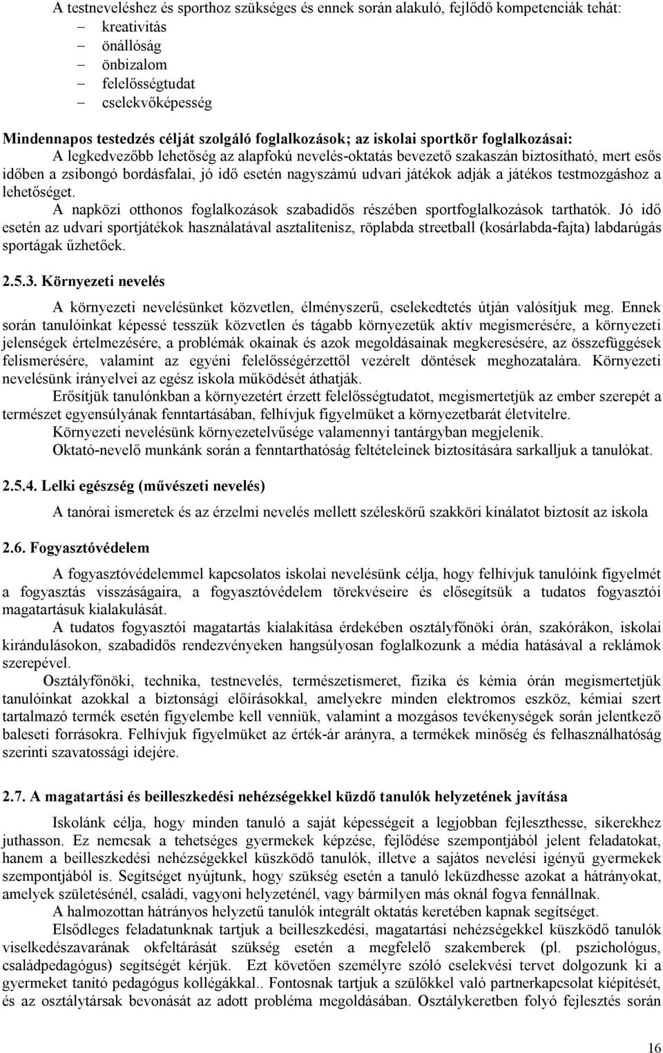 nagyszámú udvari játékok adják a játékos testmozgáshoz a lehetőséget. A napközi otthonos foglalkozások szabadidős részében sportfoglalkozások tarthatók.