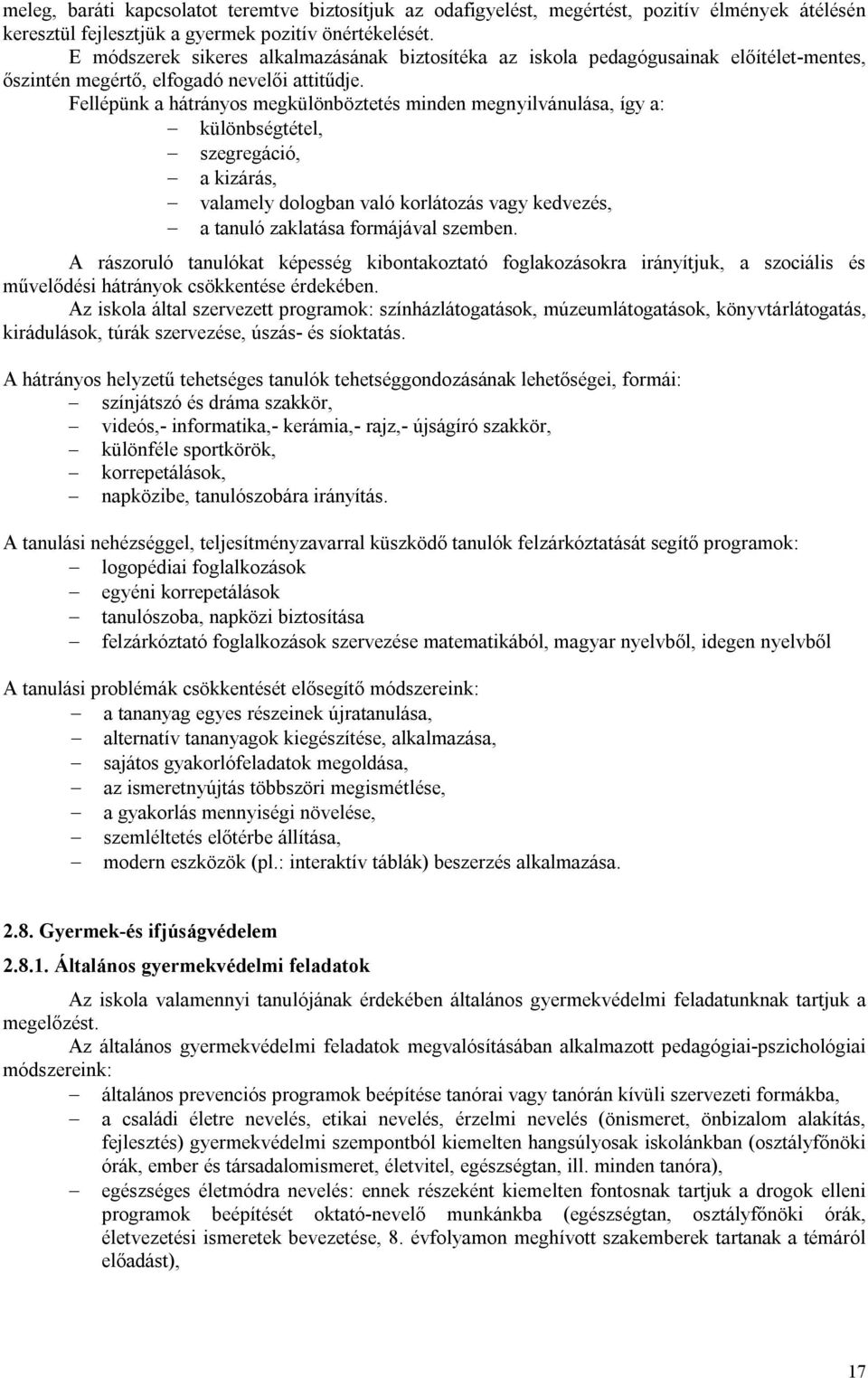 Fellépünk a hátrányos megkülönböztetés minden megnyilvánulása, így a: különbségtétel, szegregáció, a kizárás, valamely dologban való korlátozás vagy kedvezés, a tanuló zaklatása formájával szemben.