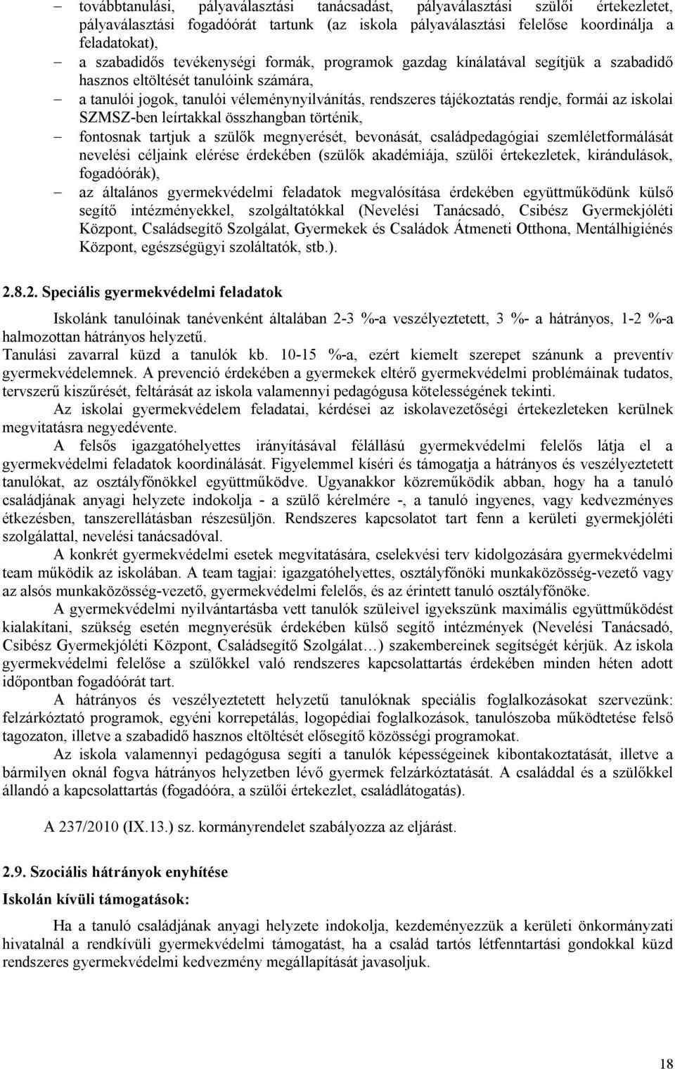 iskolai SZMSZ-ben leírtakkal összhangban történik, fontosnak tartjuk a szülők megnyerését, bevonását, családpedagógiai szemléletformálását nevelési céljaink elérése érdekében (szülők akadémiája,