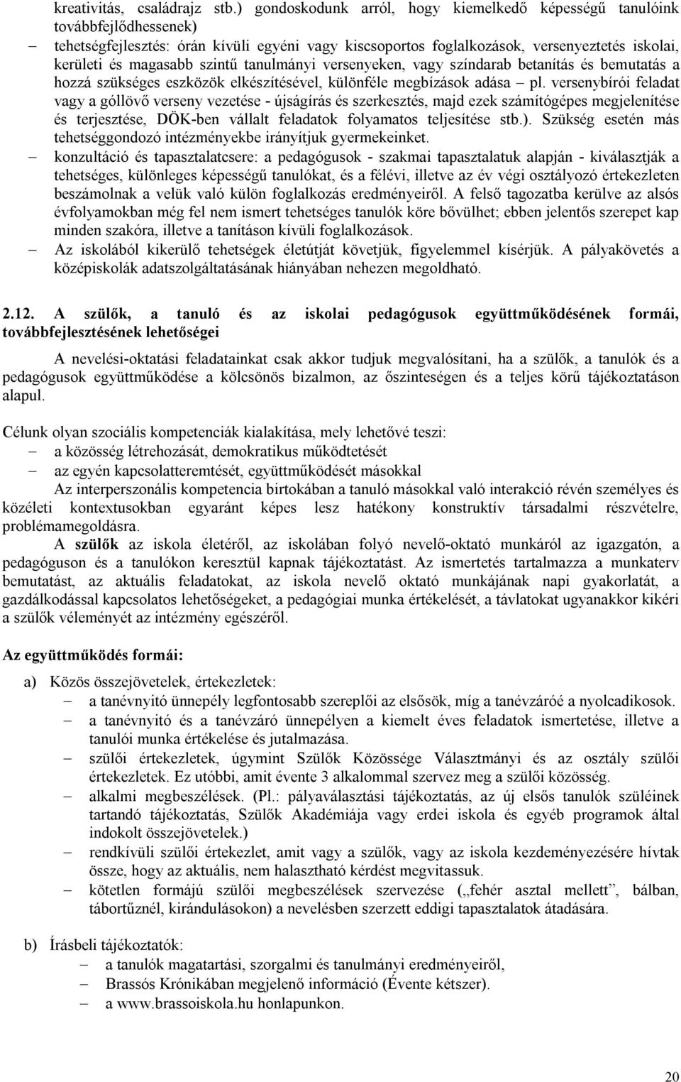 szintű tanulmányi versenyeken, vagy színdarab betanítás és bemutatás a hozzá szükséges eszközök elkészítésével, különféle megbízások adása pl.