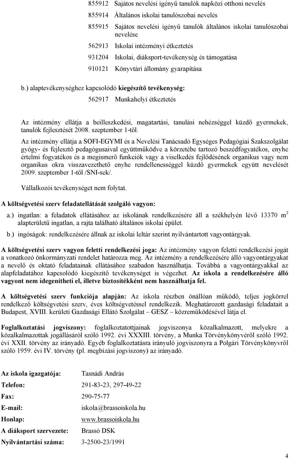 ) alaptevékenységhez kapcsolódó kiegészítő tevékenység: 562917 Munkahelyi étkeztetés Az intézmény ellátja a beilleszkedési, magatartási, tanulási nehézséggel küzdő gyermekek, tanulók fejlesztését