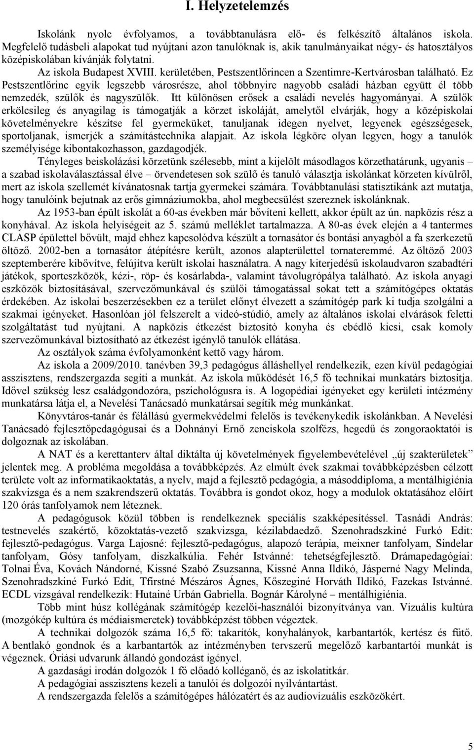 kerületében, Pestszentlőrincen a Szentimre-Kertvárosban található. Ez Pestszentlőrinc egyik legszebb városrésze, ahol többnyire nagyobb családi házban együtt él több nemzedék, szülők és nagyszülők.