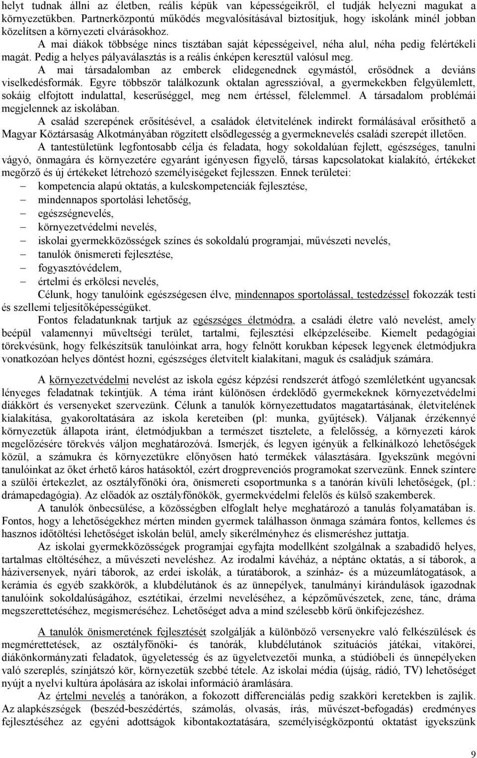 A mai diákok többsége nincs tisztában saját képességeivel, néha alul, néha pedig felértékeli magát. Pedig a helyes pályaválasztás is a reális énképen keresztül valósul meg.