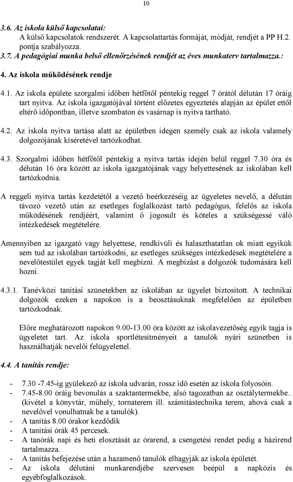 Az iskola épülete szorgalmi időben hétfőtől péntekig reggel 7 órától délután 17 óráig tart nyitva.