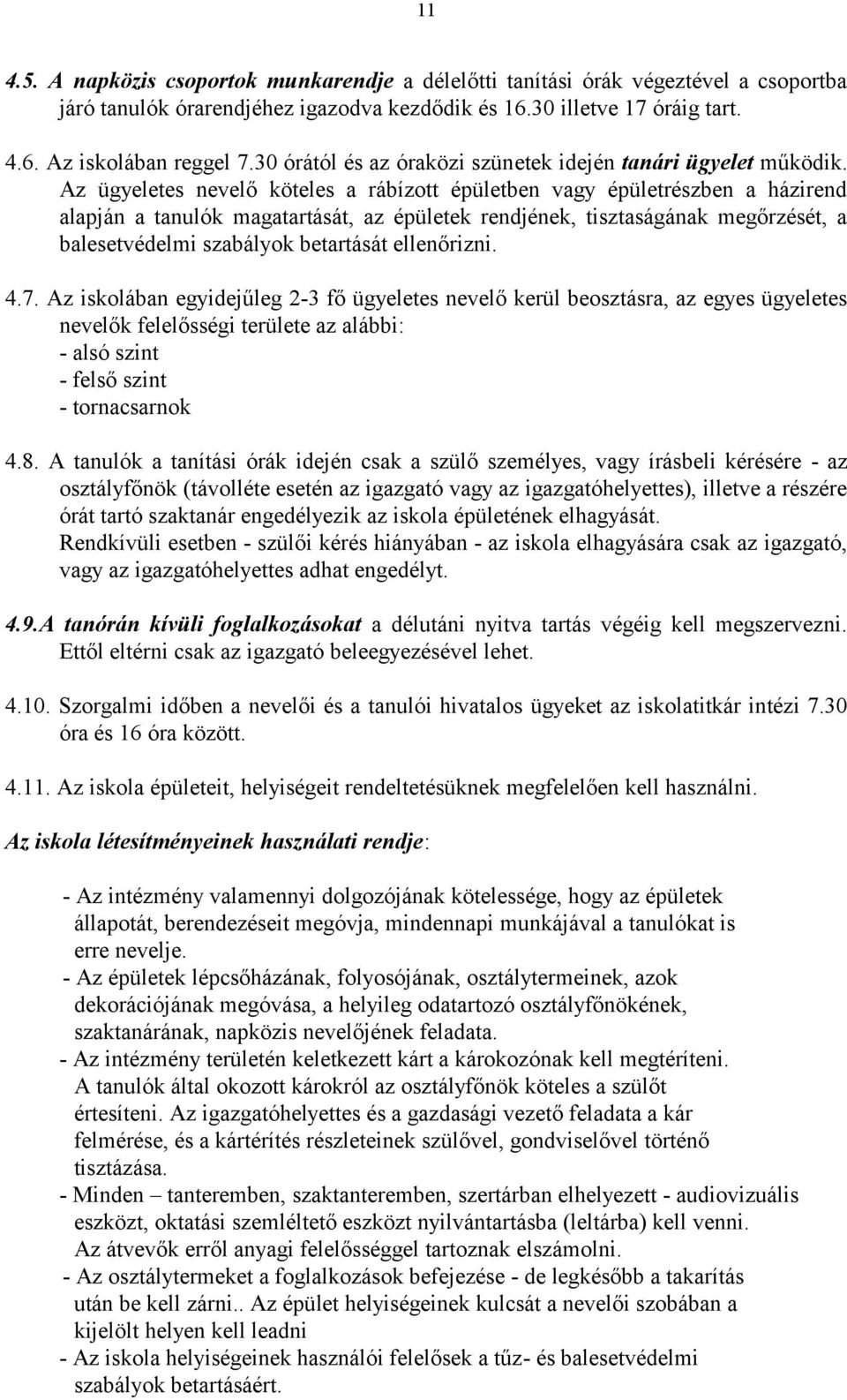 Az ügyeletes nevelő köteles a rábízott épületben vagy épületrészben a házirend alapján a tanulók magatartását, az épületek rendjének, tisztaságának megőrzését, a balesetvédelmi szabályok betartását