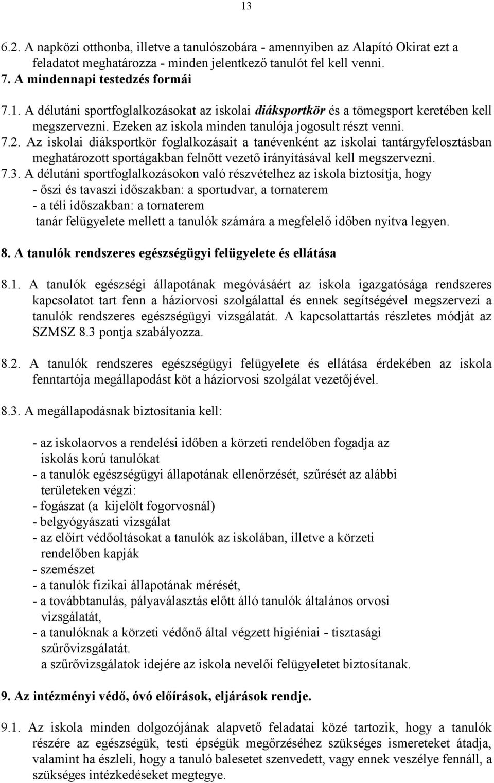 Az iskolai diáksportkör foglalkozásait a tanévenként az iskolai tantárgyfelosztásban meghatározott sportágakban felnőtt vezető irányításával kell megszervezni. 7.3.