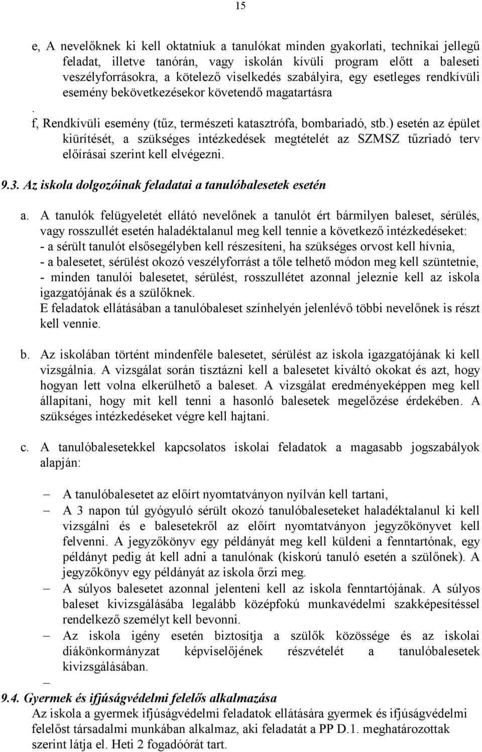 ) esetén az épület kiürítését, a szükséges intézkedések megtételét az SZMSZ tűzriadó terv előírásai szerint kell elvégezni. 9.3. Az iskola dolgozóinak feladatai a tanulóbalesetek esetén a.