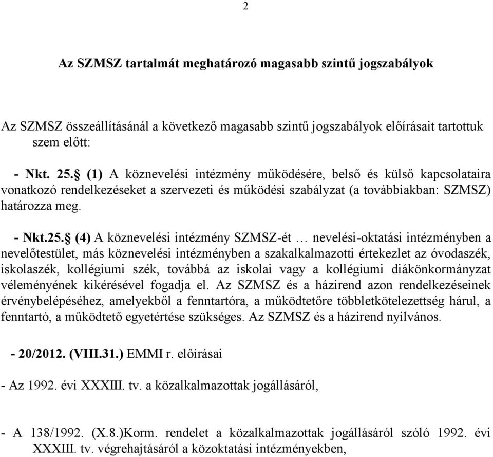 (4) A köznevelési intézmény SZMSZ-ét nevelési-oktatási intézményben a nevelőtestület, más köznevelési intézményben a szakalkalmazotti értekezlet az óvodaszék, iskolaszék, kollégiumi szék, továbbá az