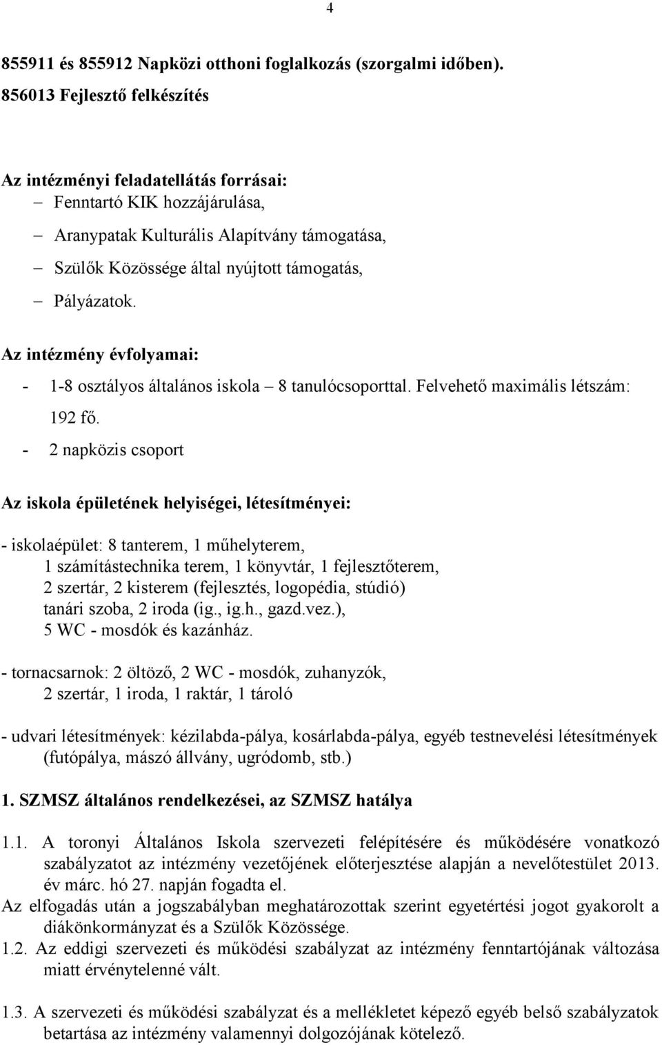 Az intézmény évfolyamai: - 1-8 osztályos általános iskola 8 tanulócsoporttal. Felvehető maximális létszám: 192 fő.