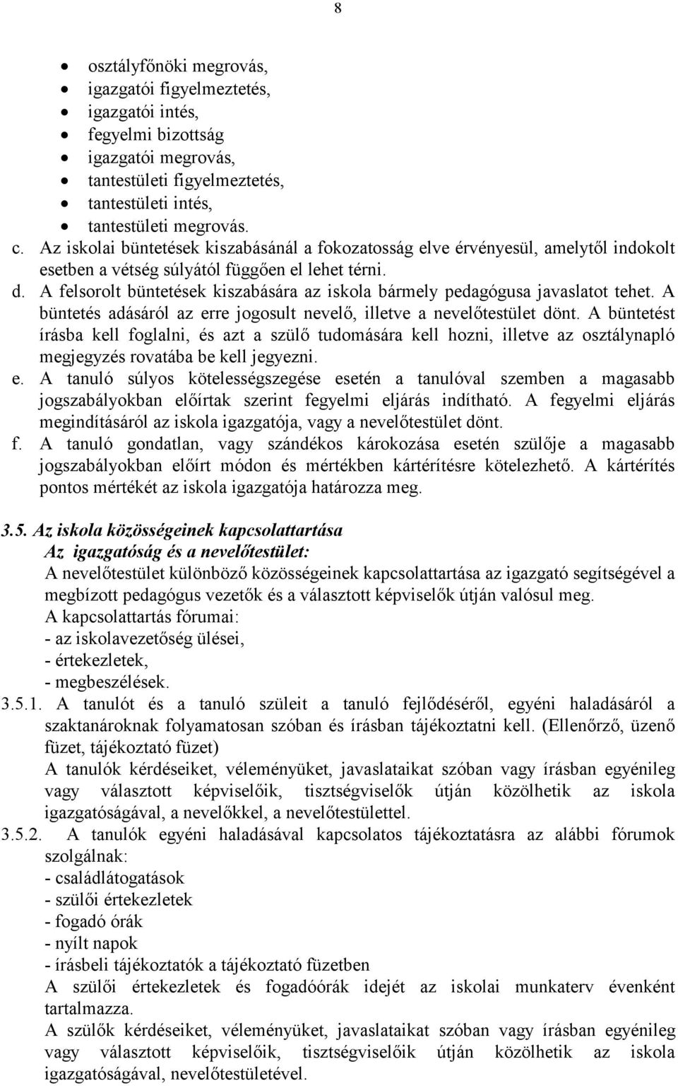 A felsorolt büntetések kiszabására az iskola bármely pedagógusa javaslatot tehet. A büntetés adásáról az erre jogosult nevelő, illetve a nevelőtestület dönt.