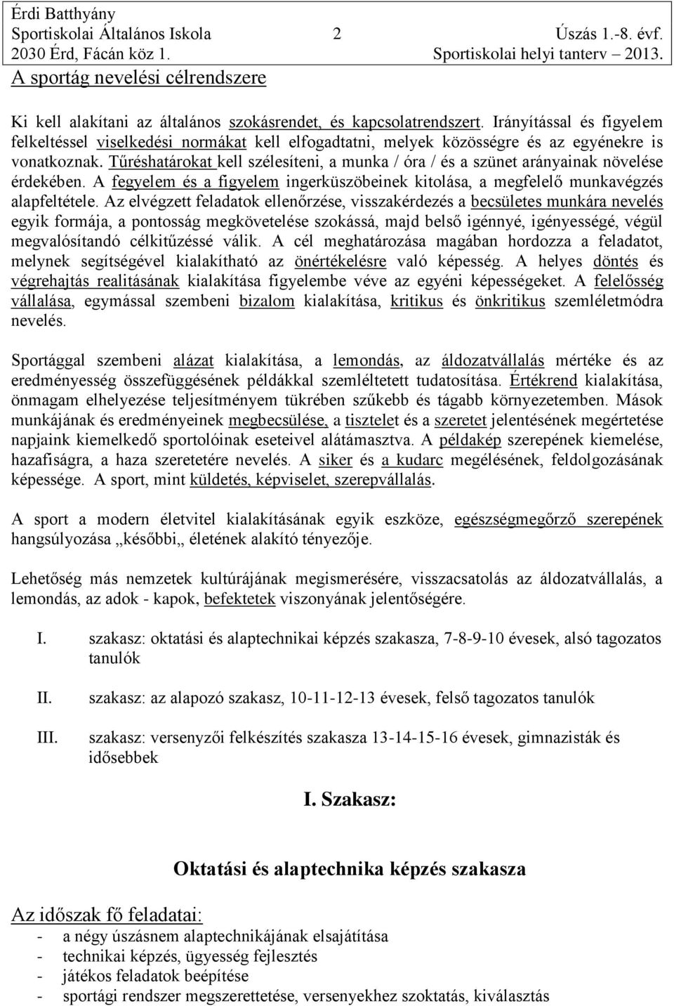 Tűréshatárokat kell szélesíteni, a munka / óra / és a szünet arányainak növelése érdekében. A fegyelem és a figyelem ingerküszöbeinek kitolása, a megfelelő munkavégzés alapfeltétele.